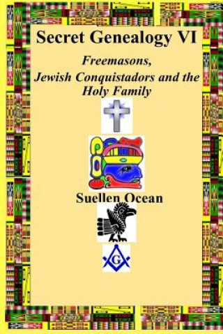 Buch Secret Genealogy VI: Freemasons, Jewish Conquistadors and the Holy Family Suellen Ocean