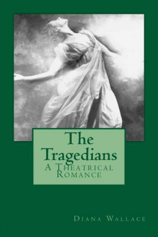 Kniha The Tragedians: A Theatrical Romance Diana Wallace