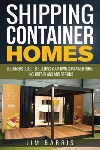 Könyv Shipping Container Homes: Beginners guide to building your own container home - includes plans and designs Jim Barris