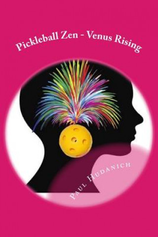 Książka Pickleball Zen - Venus Rising: Raising your Pickleball EQ... Combining the physical, the mental, and the emotional to improve your pickleball game Paul Hudanich