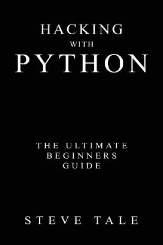 Książka Hacking with Python: The Ultimate Beginners Guide Steve Tale