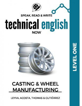 Carte Speak, Read & Write Technical English Now: Casting & Wheel Manufacturing - Level One Jose Luis Leyva
