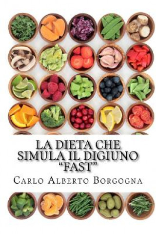 Book La Dieta Che Simula Il Digiuno - Fast: Ricette E Dosi Precise Per 4 Menu Di 5 Giorni Carlo Alberto Borgogna