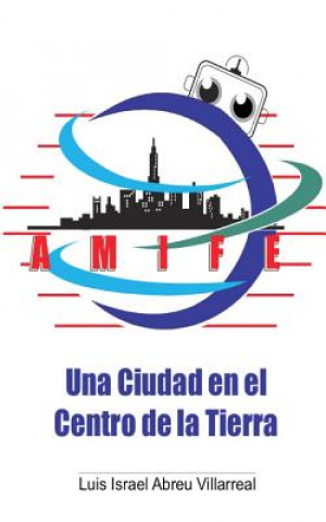 Carte Amife: Una ciudad en el centro de la Tierra Luis Israel Abreu Villarreal