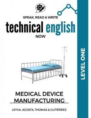 Könyv Speak, Read & Write Technical English Now: Medical Device Manufacturing - Level 1 Jose Luis Leyva