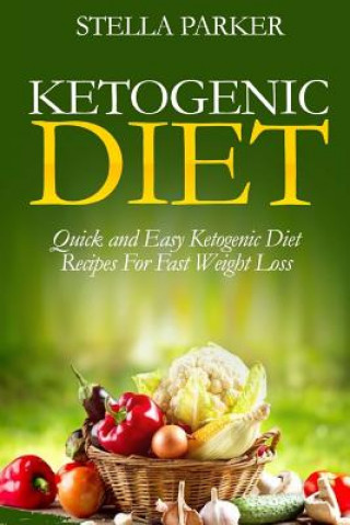 Kniha Ketogenic Diet - Quick and Easy Ketogenic Diet Recipes For Fast Weight Loss (ketogenic cookbook, ketogenic recipes, ketogenic recipes cookbook) Stella Parker