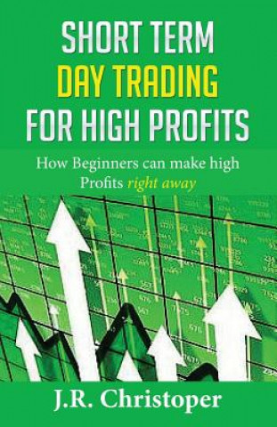 Książka Short Term Day Trading for High Profits: How Beginners Can Make High Profits Right Away J R Christopher