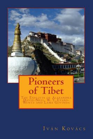 Carte Pioneers of Tibet: The Life and Work of Alexandra David-Neel, W. Y. Evans-Wentz and Lama Govinda Ivan Kovacs