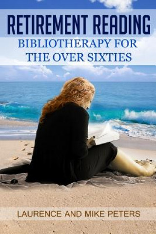 Book Retirement Reading: Bibliotherapy for the Over Sixties Laurence Peters