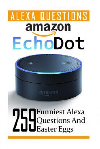 Carte Amazon Echo Dot: 259 Funniest Alexa Questions And Easter Eggs: (2nd Generation, Amazon Echo, Dot, Echo Dot, Amazon Echo User Manual, Ec Adam Strong