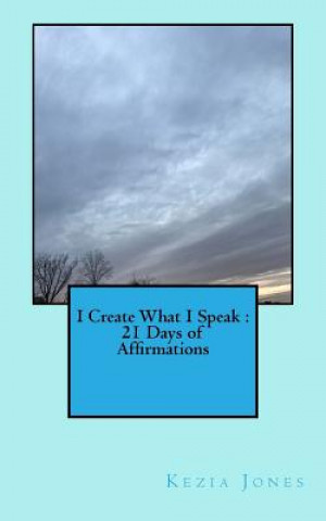 Könyv I Create What I Speak: 21 Days of Affirmations Kezia Jones