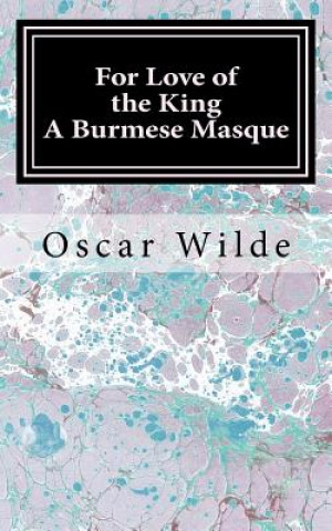 Kniha For Love of the King: a Burmese Masque Oscar Wilde