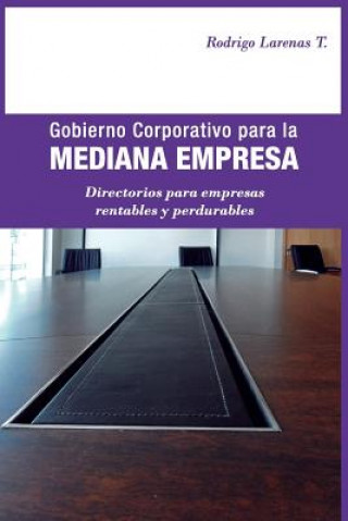 Книга Gobierno Corporativo para la Mediana Empresa: Directorios para empresas rentables y perdurables Rodrigo X Larenas