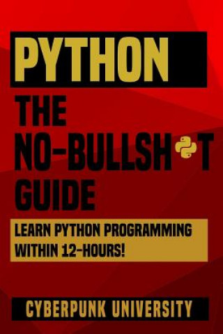 Kniha Python The No-Bullsh*t Guide: Learn Python Programming Within 12 Hours! Cyberpunk University