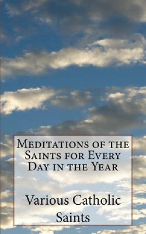Carte Meditations of the Saints for Every Day in the Year Various Catholic Saints