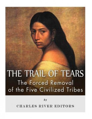 Book The Trail of Tears: The Forced Removal of the Five Civilized Tribes Charles River Editors