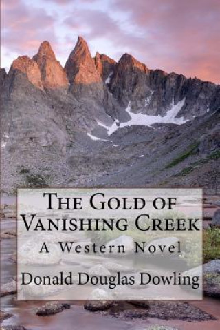Könyv The Gold of Vanishing Creek: A Western Novel Donald Douglas Dowling