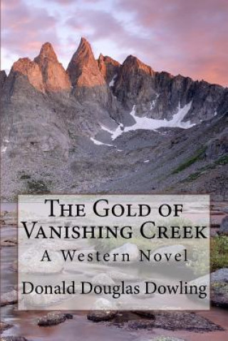 Kniha The Gold of Vanishing Creek: A Western Novel Donald Douglas Dowling