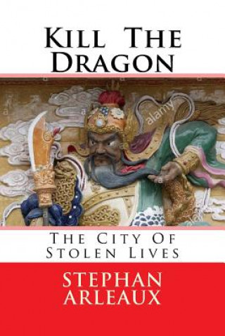 Carte Kill The Dragon: The City Of Stolen Lives Stephan M Arleaux