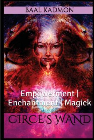 Kniha Circes Wand: Empowerment - Enchantment - Magick Baal Kadmon