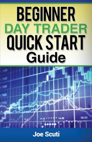 Könyv Beginner Day Trader Quick $tart Guide Joe Scuti
