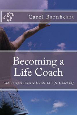 Carte Becoming a Life Coach: The Comprehensive Guide to Life Coaching Carol Barnheart
