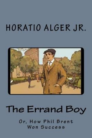 Libro The Errand Boy: Or, How Phil Brent Won Success Horatio Alger Jr