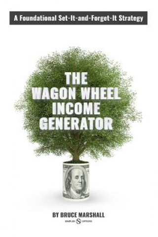 Könyv Wagon Wheel Income Generator: A Foundational Set-It-and-Forget-It Strategy Bruce Marshall