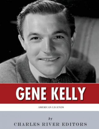 Könyv American Legends: The Life of Gene Kelly Charles River Editors