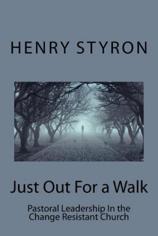 Carte Just Out For a Walk: Pastoral Leadership In The Change Resistant Church Dr Henry Styron