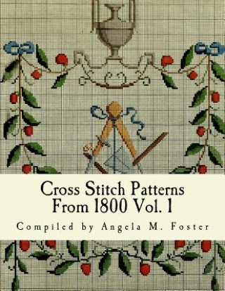 Könyv Cross Stitch Patterns From 1800 Vol. 1 Angela M Foster