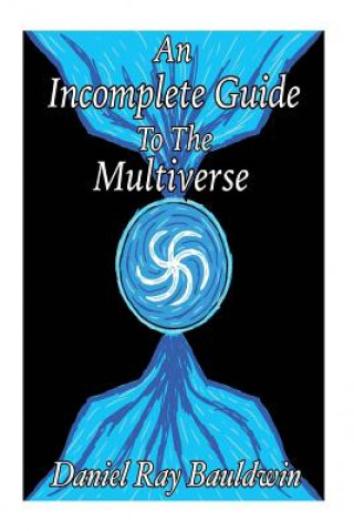 Knjiga An Incomplete Guide To The Multiverse Daniel Ray Bauldwin