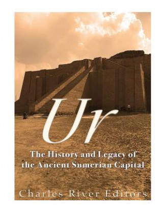 Knjiga Ur: The History and Legacy of the Ancient Sumerian Capital Charles River Editors