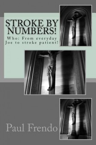 Книга Stroke by Numbers!: Who: From everyday Joe to stroke patient! Paul G Frendo
