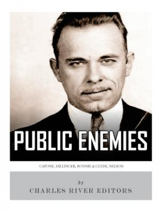 Carte Public Enemies: Al Capone, John Dillinger, Bonnie & Clyde, and Baby Face Nelson Charles River Editors