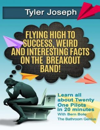 Книга Tyler Joseph: Flying High to Success, Weird and Interesting Facts on Twenty One Pilots Singer! Bolo Bolo