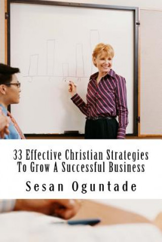 Kniha 33 Effective Christian Strategies To Grow A Successful Business Sesan Oguntade