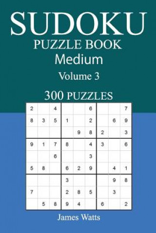 Kniha 300 Medium Sudoku Puzzle Book: Volume 3 James Watts