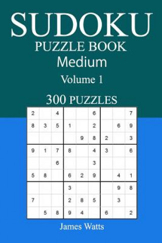 Kniha 300 Medium Sudoku Puzzle Book: Volume 1 James Watts