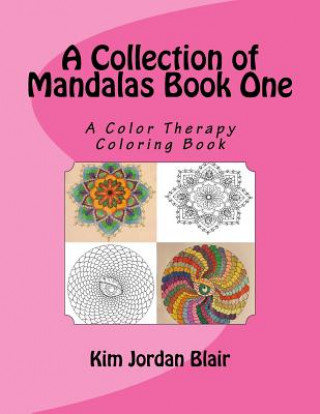 Könyv A collection of Mandalas Book 1: A Color Therapy Coloring Book Kim Jordan Blair