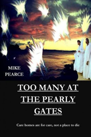 Kniha Too Many at the Pearly Gates: Care homes are for care not for dying Dr Mike Pearce