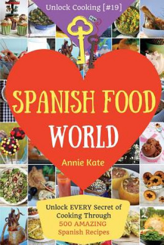 Könyv Spanish Food World: Unlock EVERY Secret of Cooking Through 500 AMAZING Spanish Recipes (Spanish Food Cookbook, Spanish Cuisine, Diabetic C Annie Kate