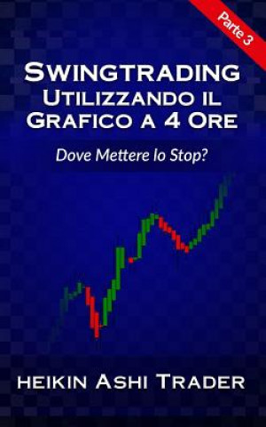 Knjiga Swing Trading Utilizzando Il Grafico a 4 Ore 3: Parte 3: Dove Mettere Lo Stop? Heikin Ashi Trader