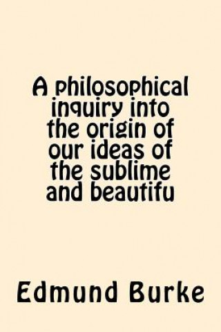 Livre A philosophical inquiry into the origin of our ideas of the sublime and beautifu Edmund Burke