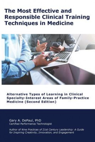 Kniha The Most Effective and Responsible Clinical Training Techniques in Medicine: Alternative Types of Learning in Clinical Specialty-Interest Areas of Fam Gary a Depaul Phd