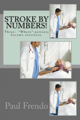Книга Stroke by Numbers!: Three: "Where" patients become survivors. Paul G Frendo