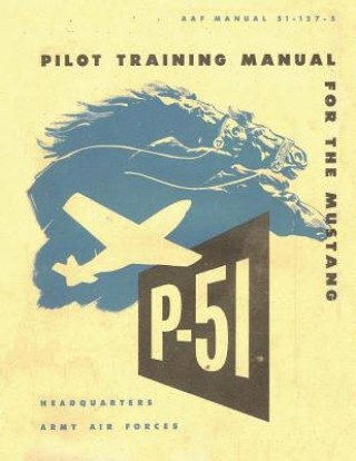 Könyv Pilot Training Manual for the Mustang P-51. By: United States. Army Air Forces. Office of Flying Safety Army Air Forces Office of Flying Safety