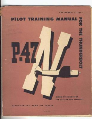 Carte Pilot Training Manual For The Thunderbolt P-47N. By: United States. Army Air Forces. Office of Flying Safety Army Air Forces Office of Flying Safety