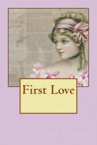 Kniha First Love: A 16-year-old Man Falls in Love with a 21-year-old Woman Ivan Sergeyevich Turgenev