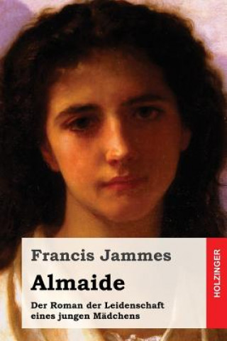 Book Almaide: Der Roman der Leidenschaft eines jungen Mädchens Francis Jammes